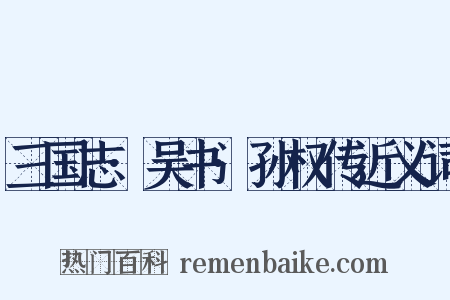 三国志·吴书·孙权传近义词是什么意思的图片